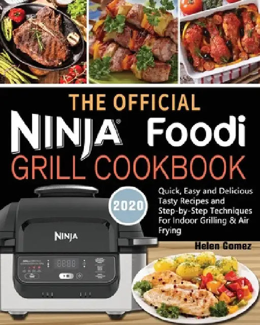 The Official Ninja Foodi Grill Cookbook for Beginners: Quick, Easy and Delicious Recipes For Indoor Grilling & Air Frying by Helen Gomez