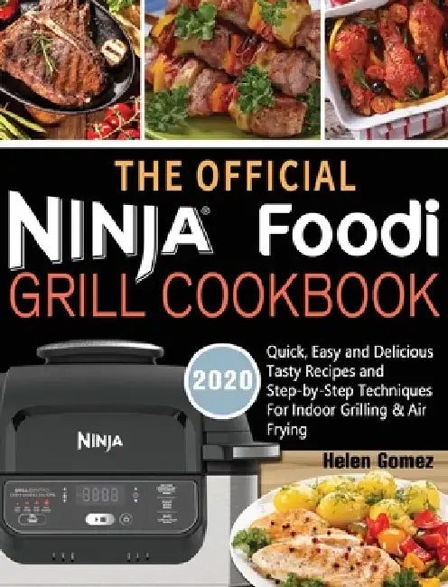 The Official Ninja Foodi Grill Cookbook for Beginners: Quick, Easy and Delicious Recipes For Indoor Grilling & Air Frying by Helen Gomez
