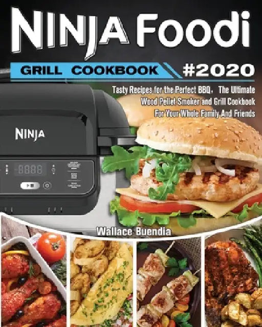 Ninja Foodi Grill Cookbook 2020: Easy Tasty Recipes and Step-by-Step Techniques For Indoor Grilling & Air Frying by Wallace Buendia