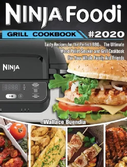 Ninja Foodi Grill Cookbook 2020: Easy Tasty Recipes and Step-by-Step Techniques For Indoor Grilling & Air Frying by Wallace Buendia