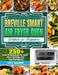 Breville Smart Air Fryer Oven Cookbook for Beginners: 250+ Easy & Delicious Air Fryer Oven Recipes for Healthy Meals by Lily Balmer