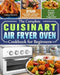The Complete Cuisinart Air Fryer Oven Cookbook for Beginners: 250 Incredible, Delicious, Healthy and Fast Mouthwatering Recipes for Your Cuisinart Air by Jeremy Dietrich