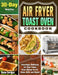 Air Fryer Toast Oven Cookbook: Amazingly Delicious Air Fryer Toast Oven Recipe to Fry, Bake, Grill, and Roast. ( 30-Day Meal Plan ) by Oscar Corrigan