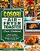 Cosori Air Fryer Toaster Oven Cookbook: Quick-To-Make Easy-To-Remember Cosori Air Fryer Toaster Oven Recipes to Air Fry, Bake, Broil, and Roast by Adam Challinor