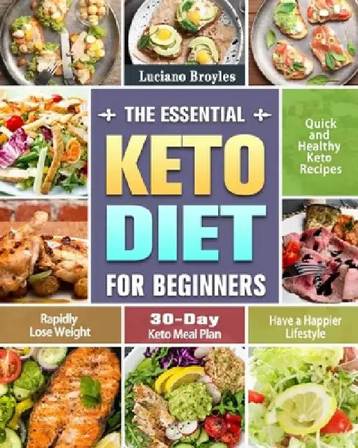 The Essential Keto Diet for Beginners: Quick and Healthy Keto Recipes to Rapidly Lose Weight and Have a Happier Lifestyle. (30-Day Keto Meal Plan) by Luciano Broyles
