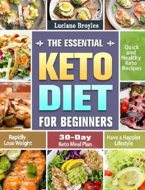 The Essential Keto Diet for Beginners: Quick and Healthy Keto Recipes to Rapidly Lose Weight and Have a Happier Lifestyle. (30-Day Keto Meal Plan) by Luciano Broyles
