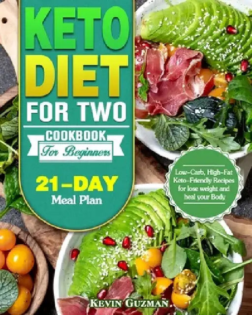 Keto Diet For Two Cookbook For Beginners: Low-Carb, High-Fat Keto-Friendly Recipes for lose weight and heal your Body (21-Day Meal Plan) by Kevin Guzman