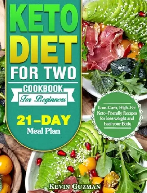 Keto Diet For Two Cookbook For Beginners: Low-Carb, High-Fat Keto-Friendly Recipes for lose weight and heal your Body (21-Day Meal Plan) by Kevin Guzman
