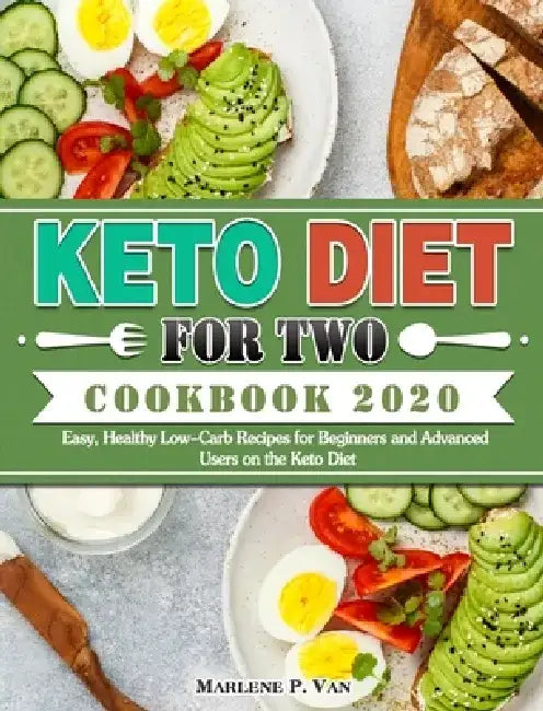 Keto Diet For Two Cookbook 2020: Easy, Healthy Low-Carb Recipes for Beginners and Advanced Users on the Keto Diet by Marlene P. Van