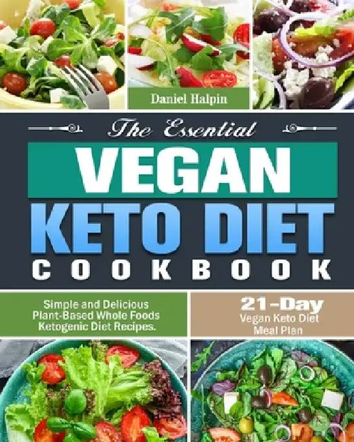 The Essential Vegan Keto Diet Cookbook: Simple and Delicious Plant-Based Whole Foods Ketogenic Diet Recipes. (21-Day Vegan Keto Diet Meal Plan) by Daniel Halpin