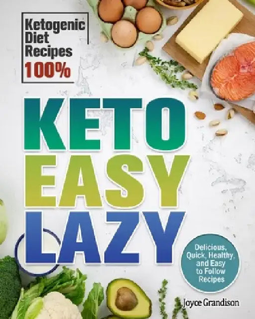 Keto Easy Lazy: Delicious, Quick, Healthy, and Easy to Follow Recipes (Ketogenic Diet Recipes 100%) by Joyce Grandison
