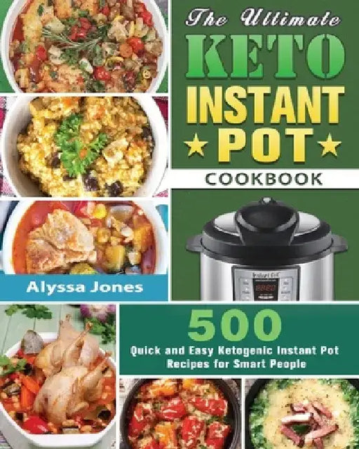 The Ultimate Keto Instant Pot Cookbook: 500 Quick and Easy Ketogenic Instant Pot Recipes for Smart People by Alyssa Jones