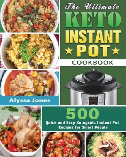 The Ultimate Keto Instant Pot Cookbook: 500 Quick and Easy Ketogenic Instant Pot Recipes for Smart People by Alyssa Jones