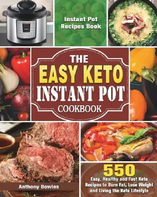 The Easy Keto Instant Pot Cookbook: 550 Easy, Healthy and Fast Keto Recipes to Burn Fat, Lose Weight and Living the Keto Lifestyle (Instant Pot Recipe by Anthony Bowles
