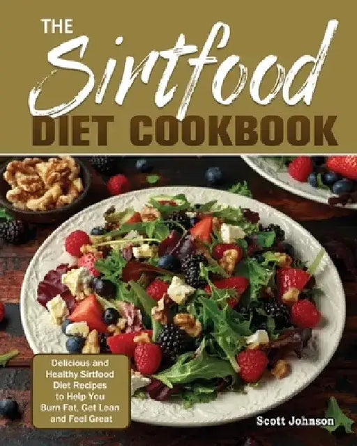 The Sirtfood Diet Cookbook: Delicious and Healthy Sirtfood Diet Recipes to Help You Burn Fat, Get Lean and Feel Great by Scott Johnson