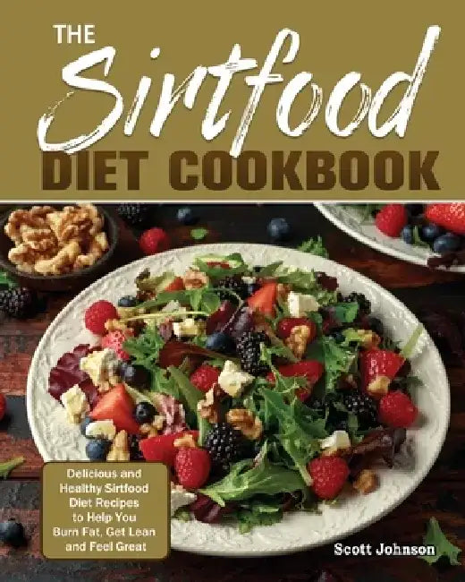 The Sirtfood Diet Cookbook: Delicious and Healthy Sirtfood Diet Recipes to Help You Burn Fat, Get Lean and Feel Great by Scott Johnson
