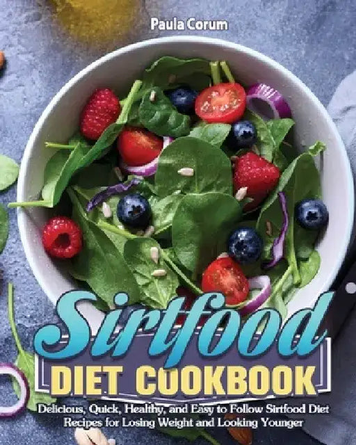 Sirtfood Diet Cookbook: Delicious, Quick, Healthy, and Easy to Follow Sirtfood Diet Recipes for Losing Weight and Looking Younger by Paula Corum
