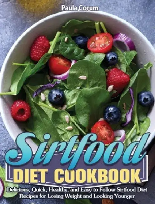 Sirtfood Diet Cookbook: Delicious, Quick, Healthy, and Easy to Follow Sirtfood Diet Recipes for Losing Weight and Looking Younger by Paula Corum