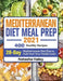 Mediterranean Diet Meal Prep 2021: 400 Healthy Recipes with 28-Day Mediterranean Diet Plan to Kick-Start Your Health Goals by Natasha Haley