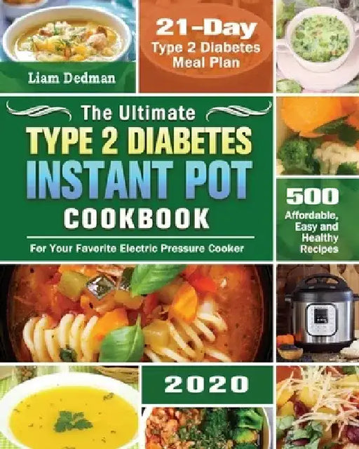 The Ultimate Type 2 Diabetes Instant Pot Cookbook 2020: 500 Affordable, Easy and Healthy Recipes with 21-Day Type 2 Diabetes Meal Plan for Your Favori by Liam Dedman