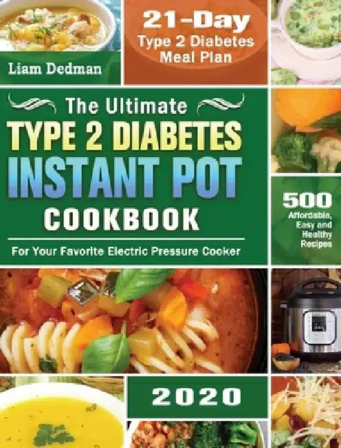 The Ultimate Type 2 Diabetes Instant Pot Cookbook 2020: 500 Affordable, Easy and Healthy Recipes with 21-Day Type 2 Diabetes Meal Plan for Your Favori by Liam Dedman
