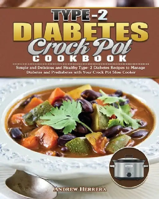 Type-2 Diabetes Crock Pot Cookbook: Simple and Delicious and Healthy Type-2 Diabetes Recipes to Manage Diabetes and Prediabetes with Your Crock Pot Sl by Andrew Herrera
