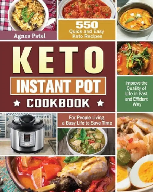 Keto Instant Pot Cookbook: 550 Quick and Easy Keto Recipes for People Living a Busy Life to Save Time and Improve the Quality of Life in Fast and by Agnes Patel