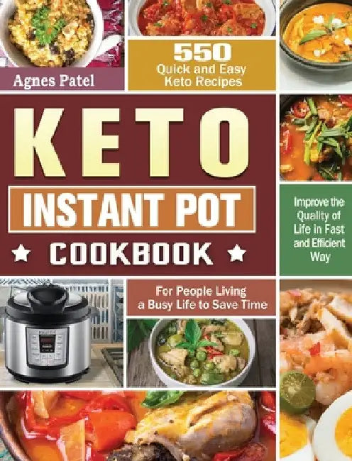 Keto Instant Pot Cookbook: 550 Quick and Easy Keto Recipes for People Living a Busy Life to Save Time and Improve the Quality of Life in Fast and by Agnes Patel