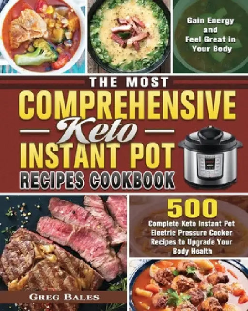 The Most Comprehensive Keto Instant Pot Recipes Cookbook: 500 Complete Keto Instant Pot Electric Pressure Cooker Recipes to Upgrade Your Body Health, by Greg Bales
