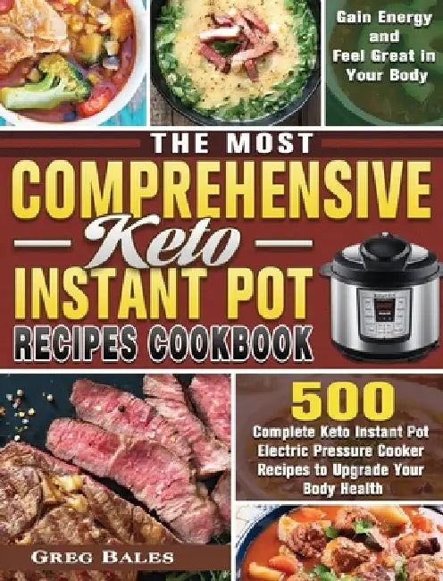 The Most Comprehensive Keto Instant Pot Recipes Cookbook: 500 Complete Keto Instant Pot Electric Pressure Cooker Recipes to Upgrade Your Body Health, by Greg Bales