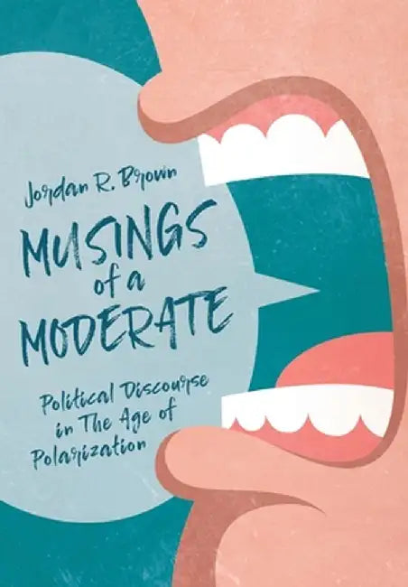 Musings of A Moderate: Political Discourse in The Age of Polarization by Jordan R. Brown