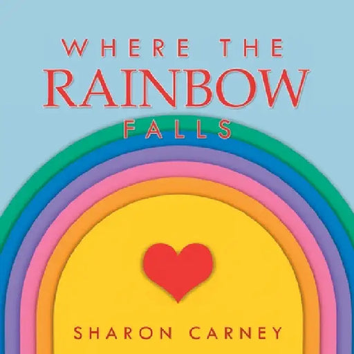 Where the Rainbow Falls by Sharon Carney