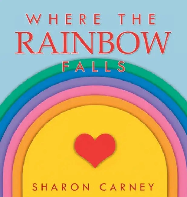 Where the Rainbow Falls by Sharon Carney