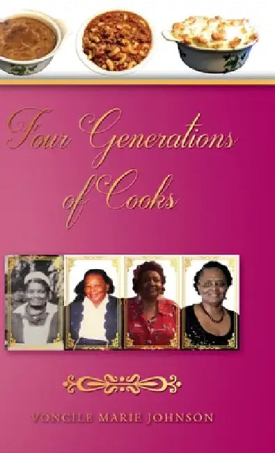 Four Generations of Cooks: Cookbook by Voncile Marie Johnson