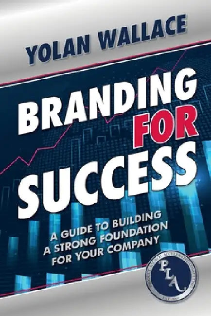 Branding For Success: A Guide to Building a Strong Foundation for Your Company by Yolan Wallace