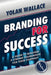 Branding For Success: A Guide to Building a Strong Foundation for Your Company by Yolan Wallace