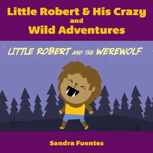 Little Robert & His Crazy and Wild Adventures: Little Robert And The Werewolf by Sandra Fuentes
