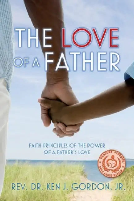 The Love of a Father: Faith Principles of the Power of a Father's Love by Ken Gordon