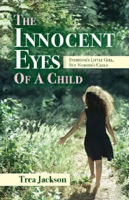 The Innocent Eyes of a Child: Everyone's Little Girl, But Nobody's Child by Trea Jackson