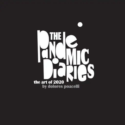 The Pandemic Diaries by Dolores Poacelli