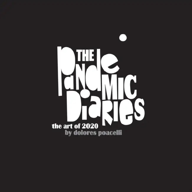 The Pandemic Diaries by Dolores Poacelli