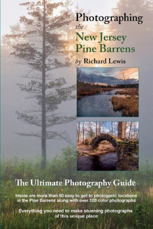 Photographing the New Jersey Pine Barrens: The Ultimate Photography Guide by Richard Lewis