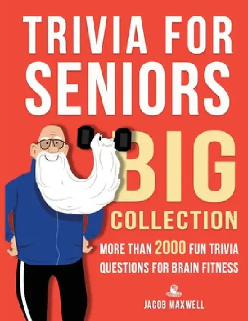 Trivia for Seniors: Big Collection. More Than 2000 Fun Trivia Questions for Brain Fitness by Jacob Maxwell