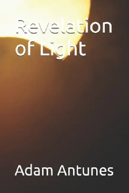 Revelation of Light by Adam Antunes