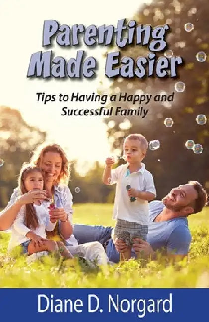 Parenting Made Easier: Tips to Having a Happy and Successful Family by Diane D. Norgard