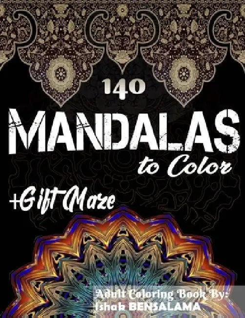 140 Mandalas Coloring Book For Adults Plus Gift Maze: Stress Relieving Designs Animals, Mandalas, Flowers, Paisley Patterns And So Much More by Ishak Bensalama