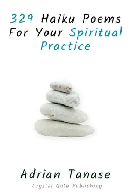 329 Haiku Poems For Your Spiritual Practice by Adrian Tanase