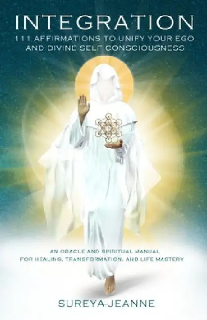 Integration: 111 Affirmations to Unify Your Ego and Divine Self Consciousness: An Oracle and Spiritual Manual for Healing, Transfor by Sureya-Jeanne Floresca