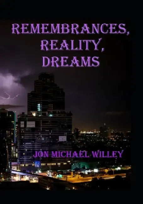 Remembrances, Reality, Dreams: Poetic Reflections by Jon Michael Willey
