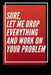 Sure, Let Me Drop Everything and Work On Your Problem by Star Note Book